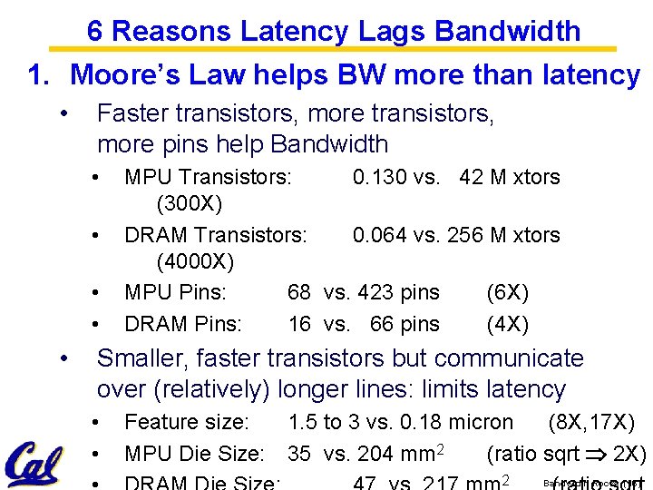 6 Reasons Latency Lags Bandwidth 1. Moore’s Law helps BW more than latency •