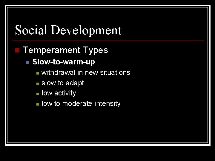 Social Development n Temperament Types n Slow-to-warm-up n n withdrawal in new situations slow