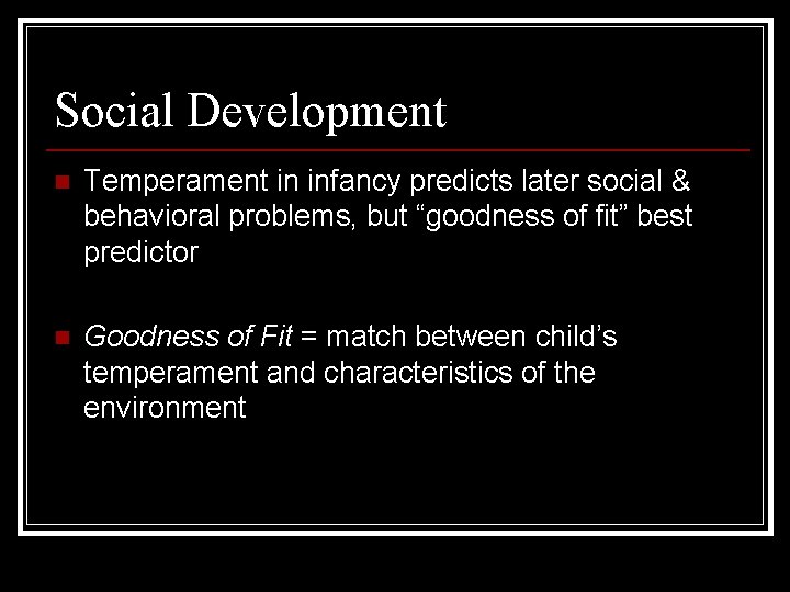 Social Development n Temperament in infancy predicts later social & behavioral problems, but “goodness