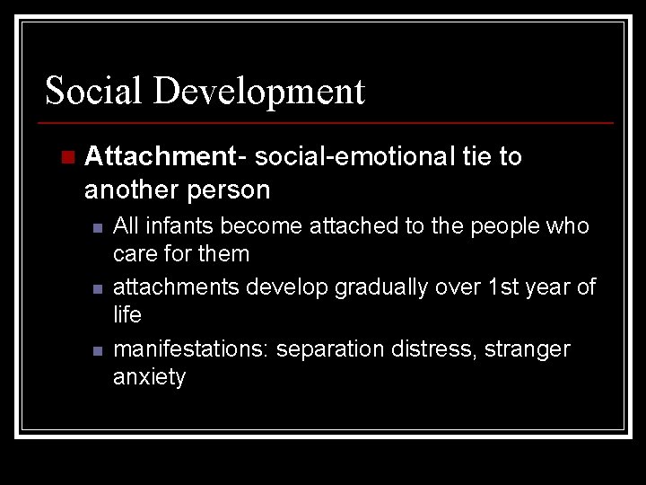 Social Development n Attachment- social-emotional tie to another person n All infants become attached