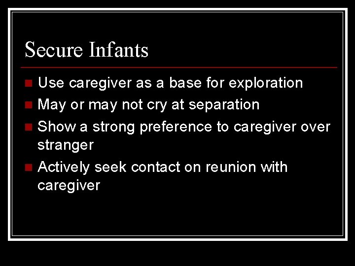 Secure Infants Use caregiver as a base for exploration n May or may not