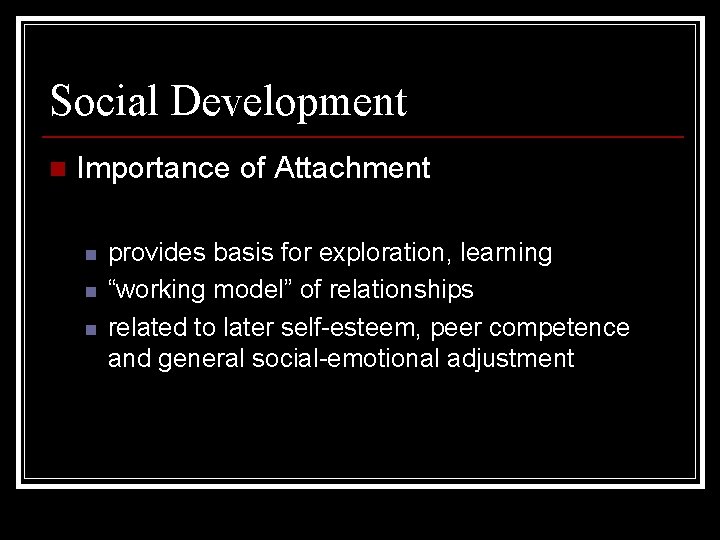 Social Development n Importance of Attachment n n n provides basis for exploration, learning