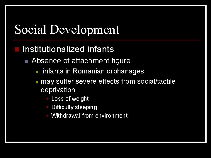 Social Development n Institutionalized infants n Absence of attachment figure n n infants in