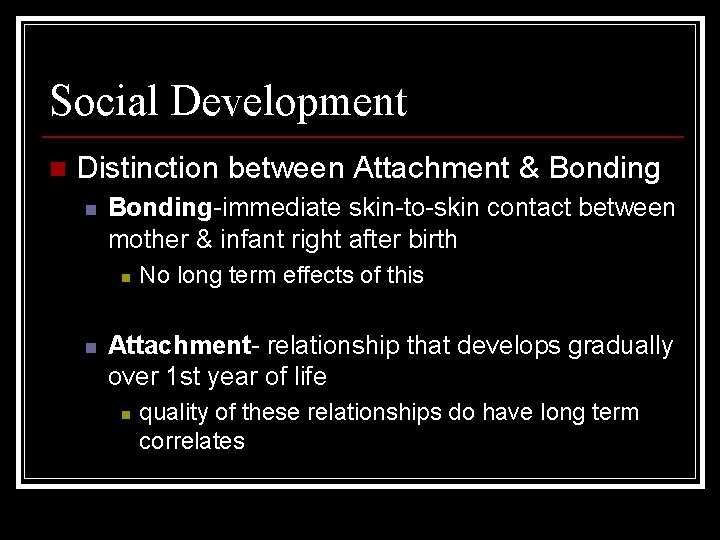Social Development n Distinction between Attachment & Bonding n Bonding-immediate skin-to-skin contact between mother