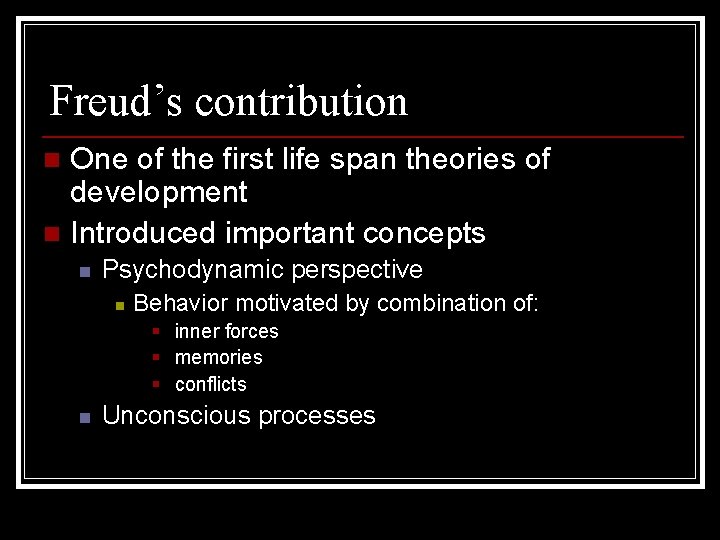 Freud’s contribution One of the first life span theories of development n Introduced important