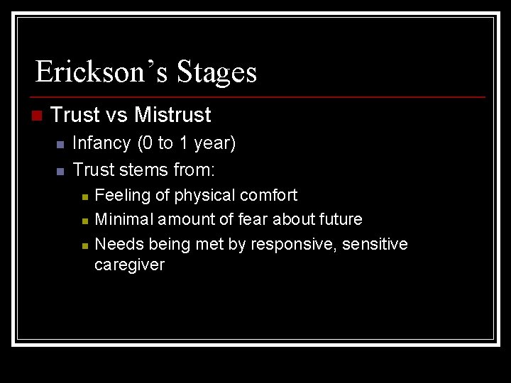 Erickson’s Stages n Trust vs Mistrust n n Infancy (0 to 1 year) Trust
