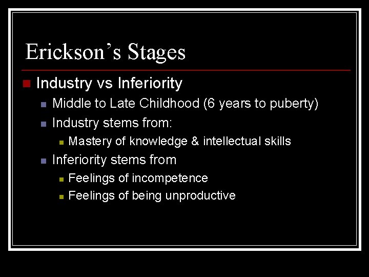 Erickson’s Stages n Industry vs Inferiority n n Middle to Late Childhood (6 years