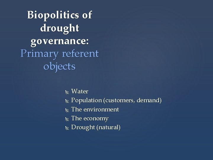 Biopolitics of drought governance: Primary referent objects Water Population (customers, demand) The environment The