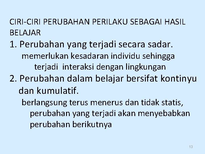 CIRI-CIRI PERUBAHAN PERILAKU SEBAGAI HASIL BELAJAR 1. Perubahan yang terjadi secara sadar. memerlukan kesadaran