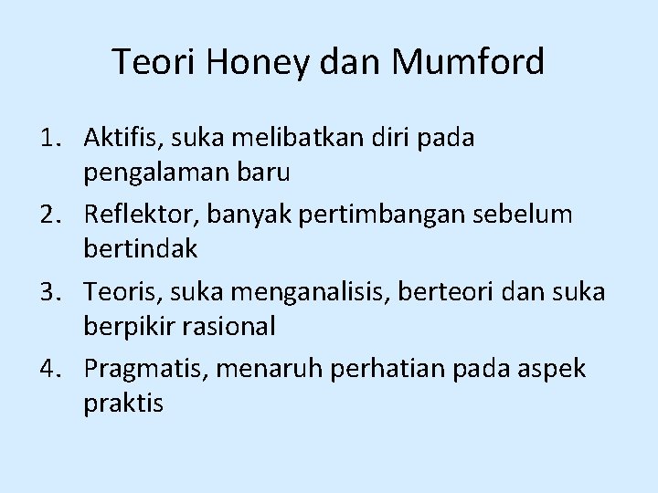 Teori Honey dan Mumford 1. Aktifis, suka melibatkan diri pada pengalaman baru 2. Reflektor,