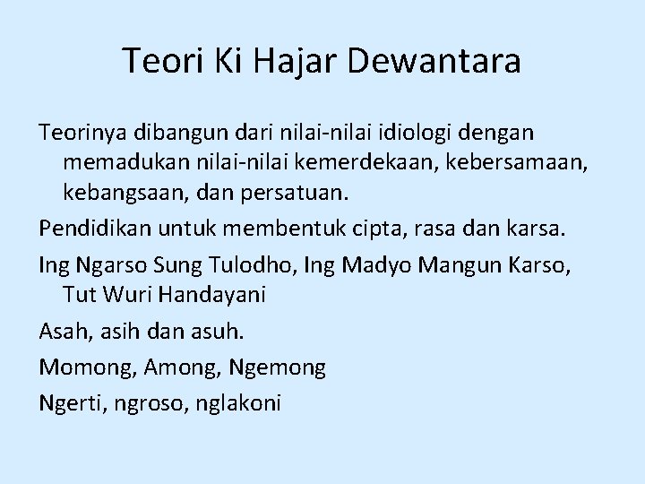 Teori Ki Hajar Dewantara Teorinya dibangun dari nilai-nilai idiologi dengan memadukan nilai-nilai kemerdekaan, kebersamaan,