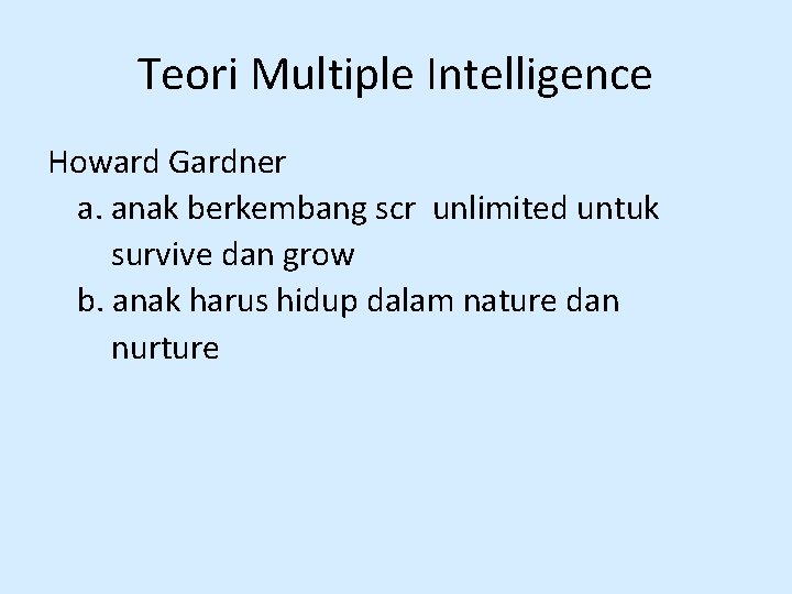 Teori Multiple Intelligence Howard Gardner a. anak berkembang scr unlimited untuk survive dan grow