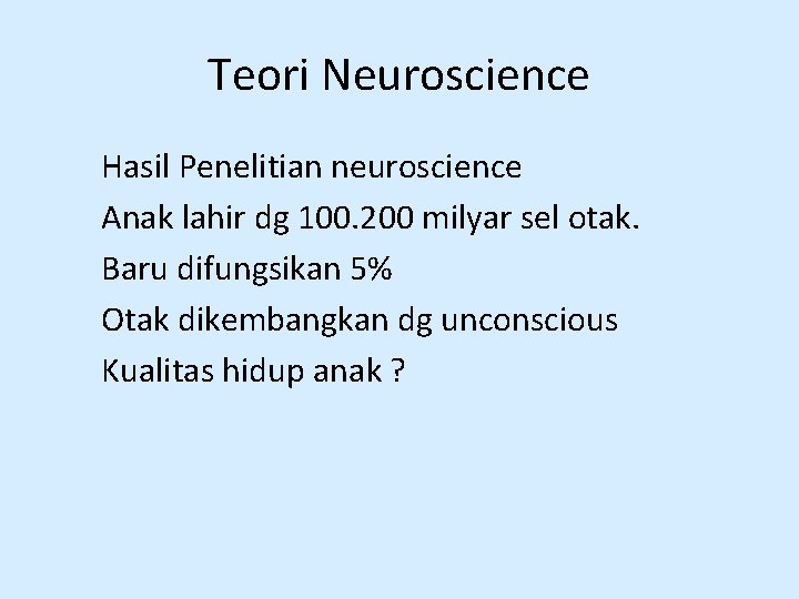 Teori Neuroscience Hasil Penelitian neuroscience Anak lahir dg 100. 200 milyar sel otak. Baru