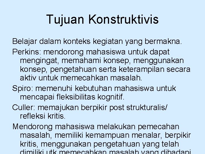 Tujuan Konstruktivis Belajar dalam konteks kegiatan yang bermakna. Perkins: mendorong mahasiswa untuk dapat mengingat,