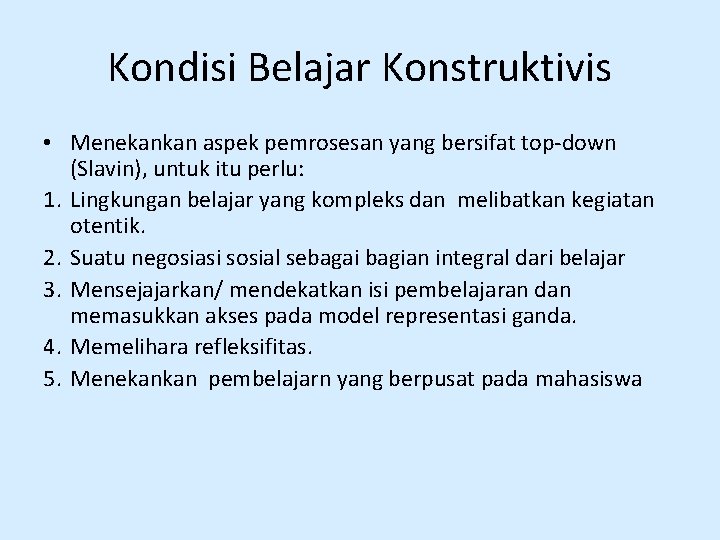 Kondisi Belajar Konstruktivis • Menekankan aspek pemrosesan yang bersifat top-down (Slavin), untuk itu perlu: