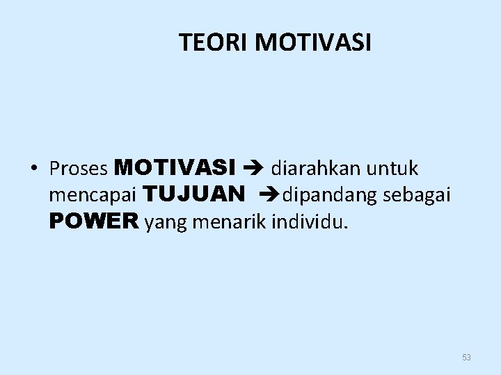 TEORI MOTIVASI • Proses MOTIVASI diarahkan untuk mencapai TUJUAN dipandang sebagai POWER yang menarik