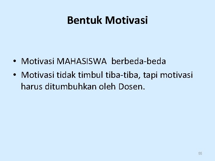 Bentuk Motivasi • Motivasi MAHASISWA berbeda-beda • Motivasi tidak timbul tiba-tiba, tapi motivasi harus