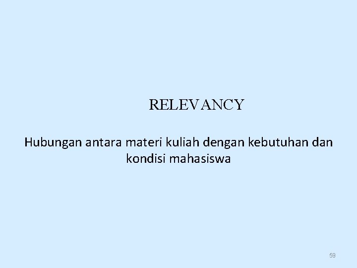 RELEVANCY Hubungan antara materi kuliah dengan kebutuhan dan kondisi mahasiswa 59 