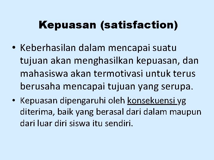 Kepuasan (satisfaction) • Keberhasilan dalam mencapai suatu tujuan akan menghasilkan kepuasan, dan mahasiswa akan