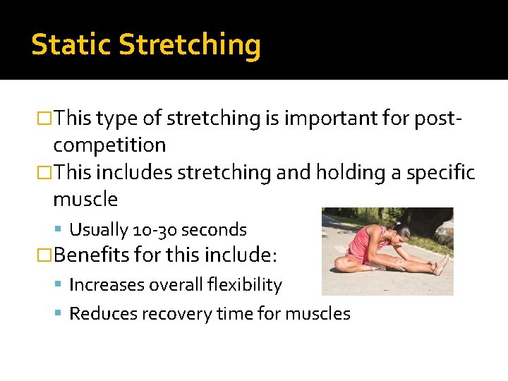 Static Stretching �This type of stretching is important for post- competition �This includes stretching