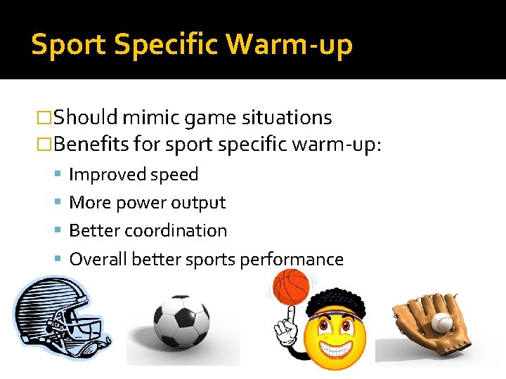 Sport Specific Warm-up �Should mimic game situations �Benefits for sport specific warm-up: Improved speed