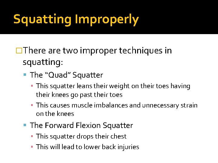 Squatting Improperly �There are two improper techniques in squatting: The “Quad” Squatter ▪ This