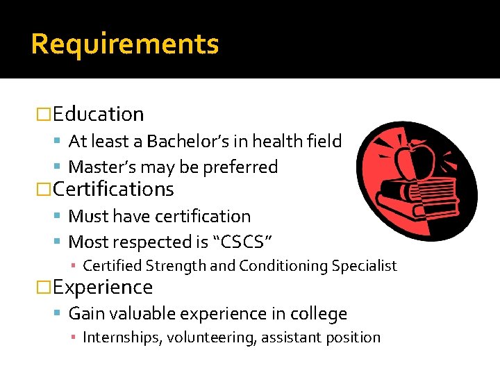 Requirements �Education At least a Bachelor’s in health field Master’s may be preferred �Certifications