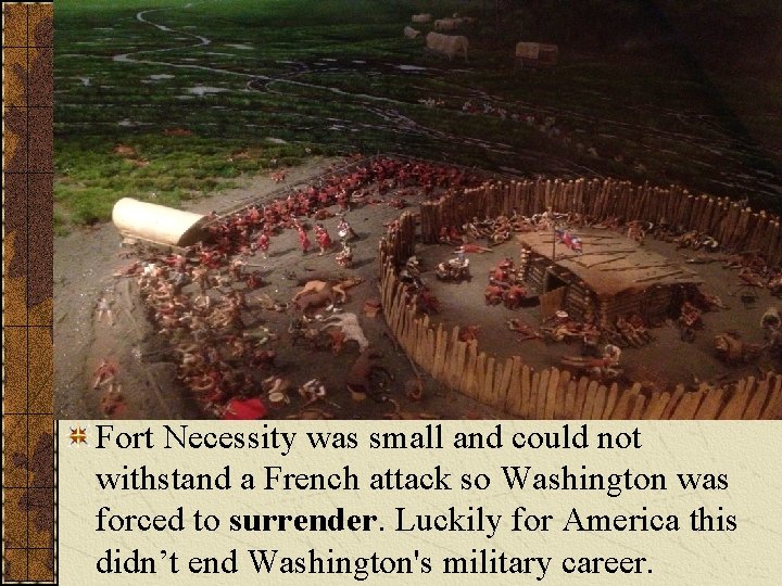 Fort Necessity was small and could not withstand a French attack so Washington was Fort Necessity was small and could not withstand a French attack so Washington was