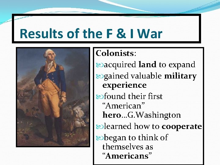 Results of the F & I War Colonists: acquired land to expand gained valuable Results of the F & I War Colonists: acquired land to expand gained valuable