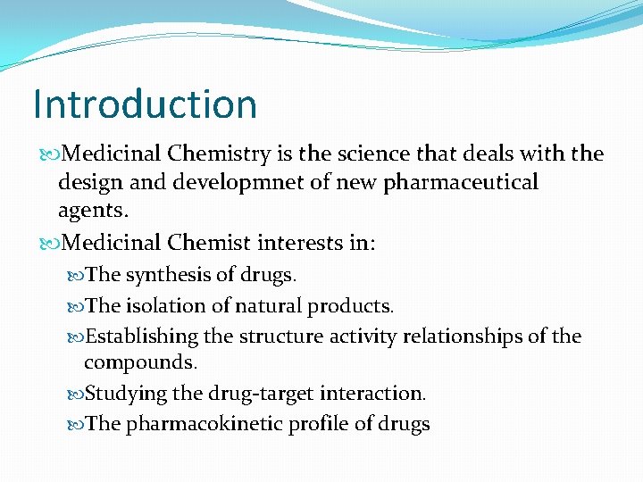 Introduction Medicinal Chemistry is the science that deals with the design and developmnet of