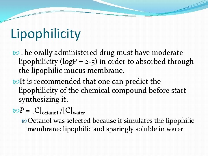Lipophilicity The orally administered drug must have moderate lipophilicity (log. P = 2 -5)