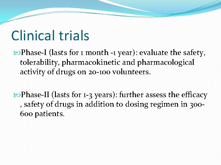 Clinical trials Phase-I (lasts for 1 month -1 year): evaluate the safety, tolerability, pharmacokinetic