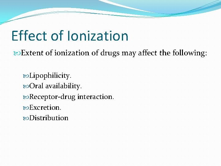 Effect of Ionization Extent of ionization of drugs may affect the following: Lipophilicity. Oral