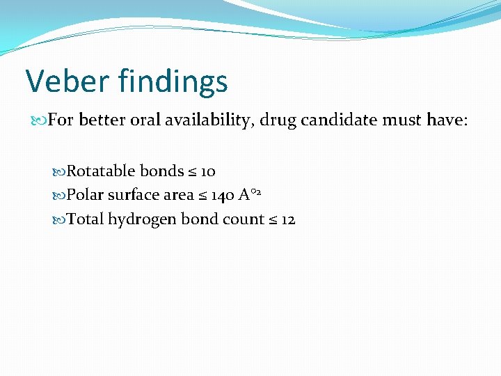 Veber findings For better oral availability, drug candidate must have: Rotatable bonds ≤ 10