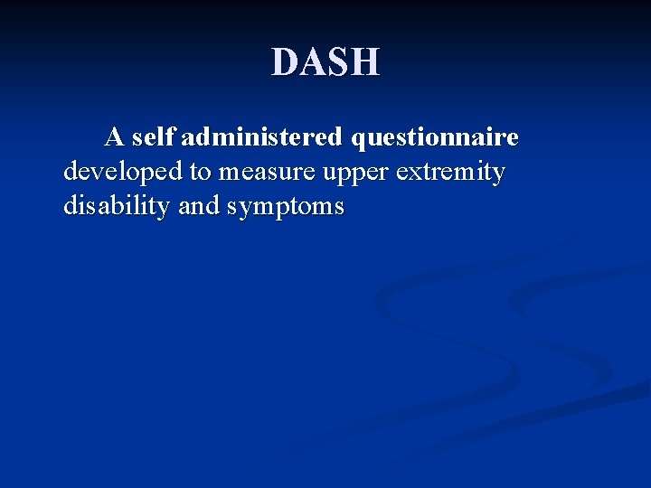 DASH A self administered questionnaire developed to measure upper extremity disability and symptoms 