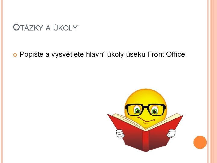 OTÁZKY A ÚKOLY Popište a vysvětlete hlavní úkoly úseku Front Office. 