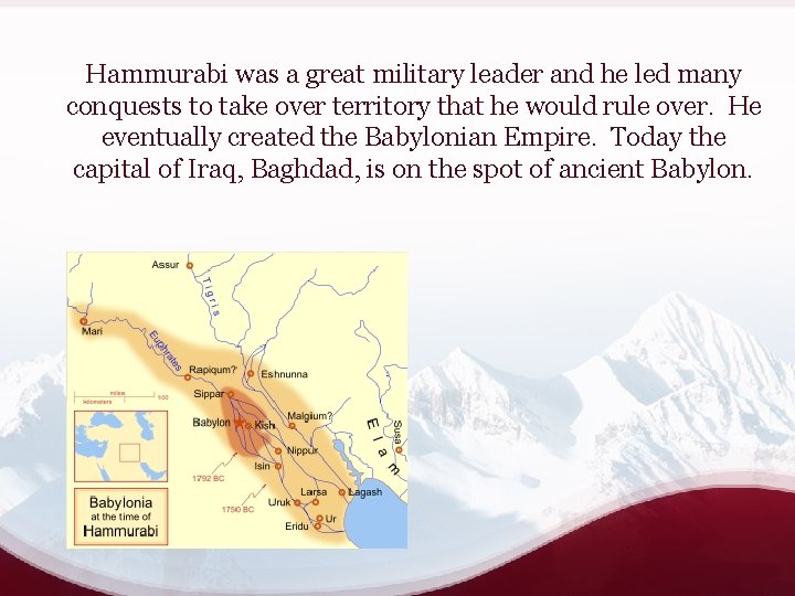 Hammurabi was a great military leader and he led many conquests to take over