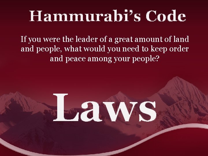 Hammurabi’s Code If you were the leader of a great amount of land people,
