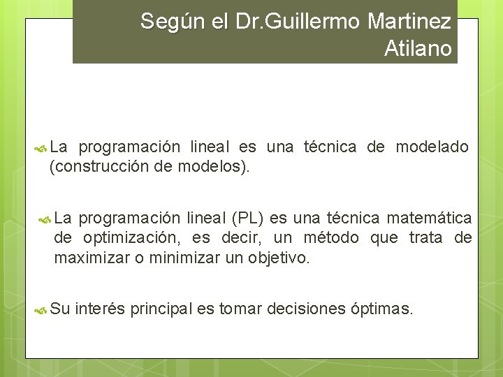 Según el Dr. Guillermo Martinez Según el Atilano La programación lineal es una técnica