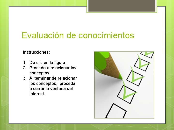 Evaluación de conocimientos Instrucciones: 1. De clic en la figura. 2. Proceda a relacionar