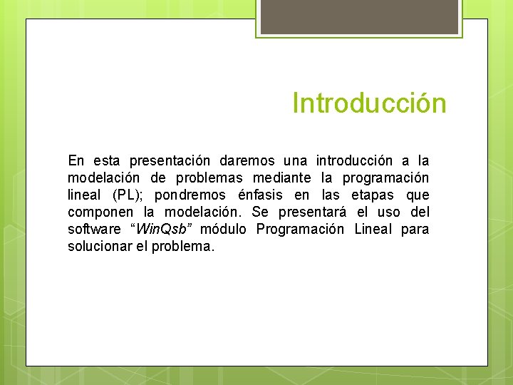 Introducción En esta presentación daremos una introducción a la modelación de problemas mediante la