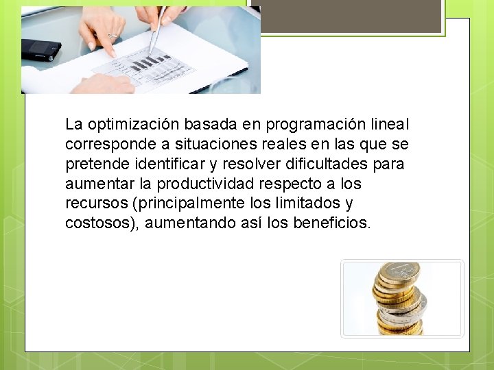 La optimización basada en programación lineal corresponde a situaciones reales en las que se