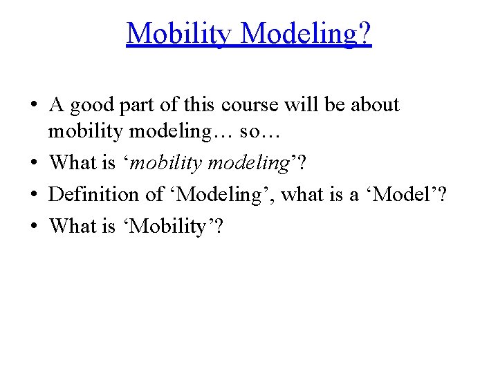 Mobility Modeling? • A good part of this course will be about mobility modeling…