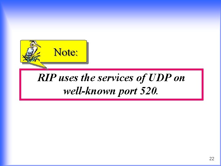 Note: RIP uses the services of UDP on well-known port 520. 22 