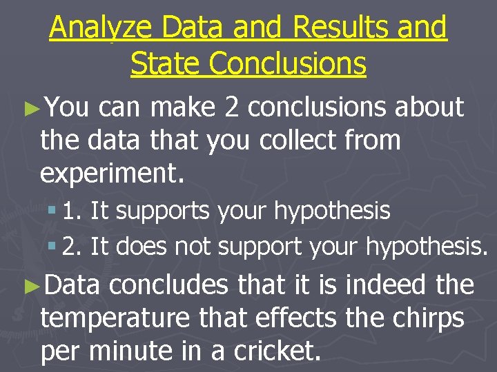Analyze Data and Results and State Conclusions ►You can make 2 conclusions about the