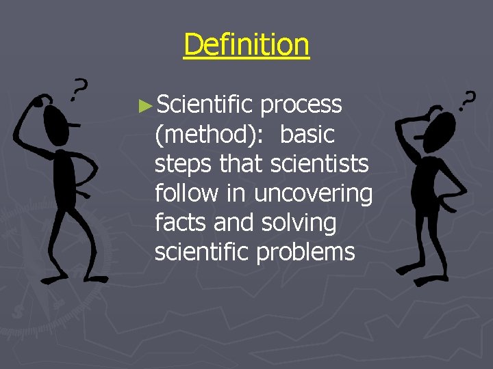 Definition ►Scientific process (method): basic steps that scientists follow in uncovering facts and solving