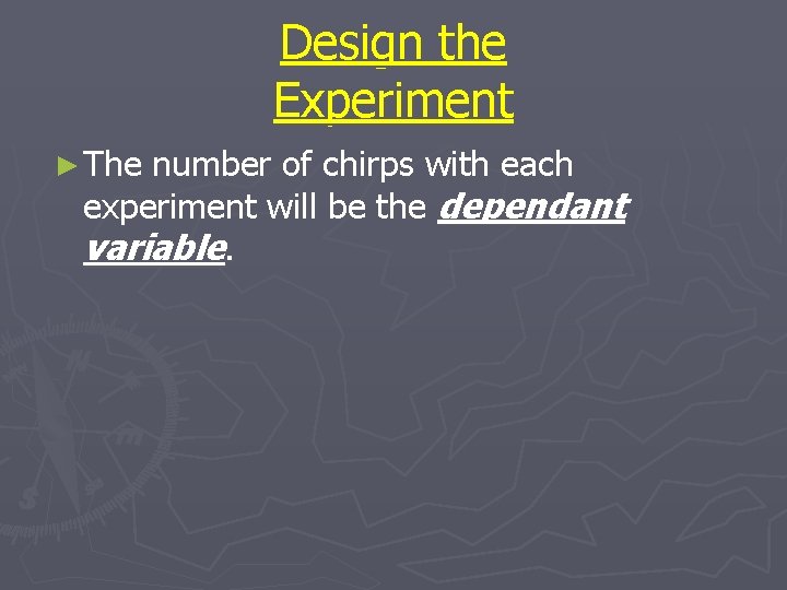 Design the Experiment ► The number of chirps with each experiment will be the