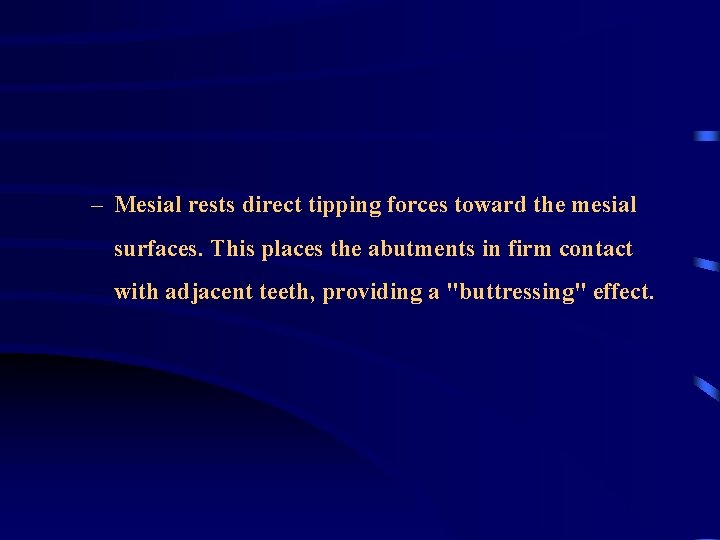 – Mesial rests direct tipping forces toward the mesial surfaces. This places the abutments