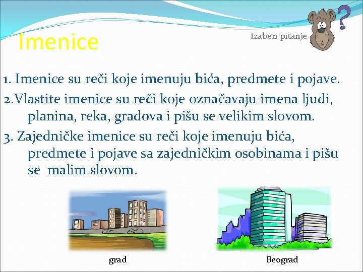 Imenice Izaberi pitanje 1. Imenice su reči koje imenuju bića, predmete i pojave. 2.