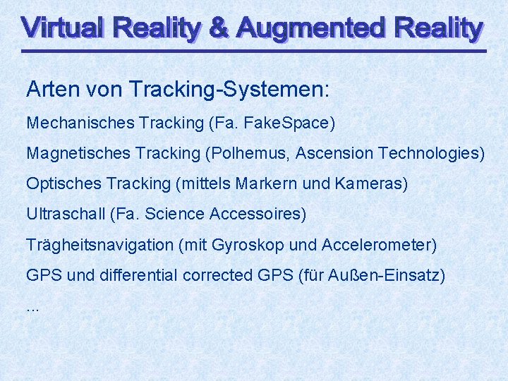 Arten von Tracking-Systemen: Mechanisches Tracking (Fa. Fake. Space) Magnetisches Tracking (Polhemus, Ascension Technologies) Optisches